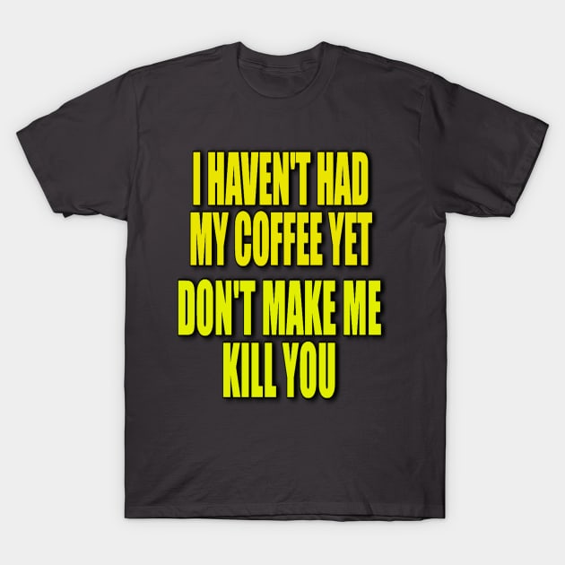 Don't Make Me Kill You T-Shirt by LacyValleyProductions